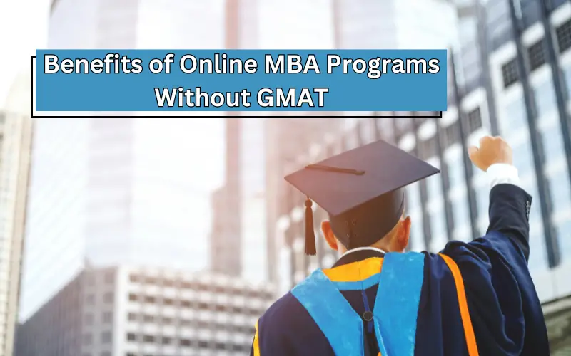 Benefits of Online MBA Programs Without GMAT